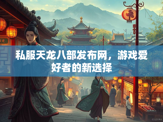 私服天龙八部发布网，游戏爱好者的新选择