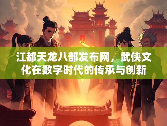 江都天龙八部发布网，武侠文化在数字时代的传承与创新
