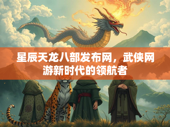 星辰天龙八部发布网，武侠网游新时代的领航者