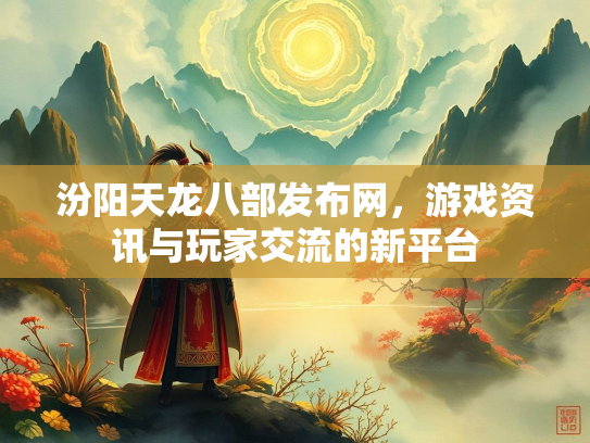 汾阳天龙八部发布网，游戏资讯与玩家交流的新平台
