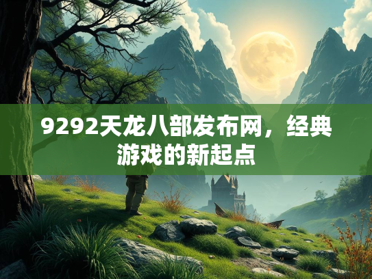 9292天龙八部发布网，经典游戏的新起点