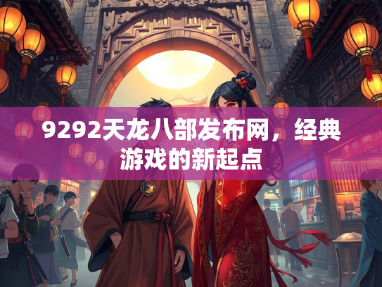 9292天龙八部发布网，经典游戏的新起点