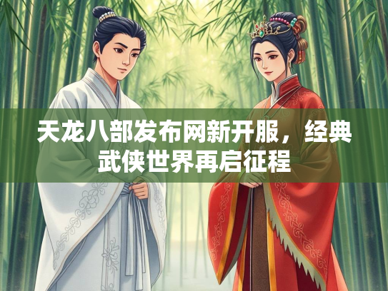 天龙八部发布网新开服，经典武侠世界再启征程