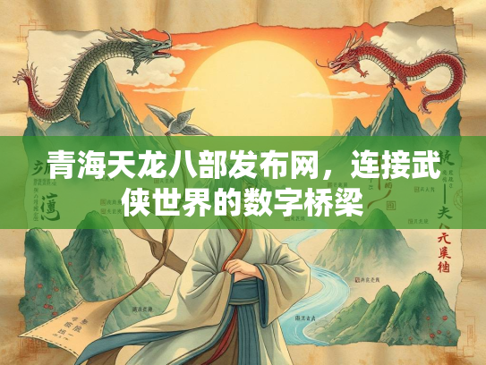 青海天龙八部发布网，连接武侠世界的数字桥梁