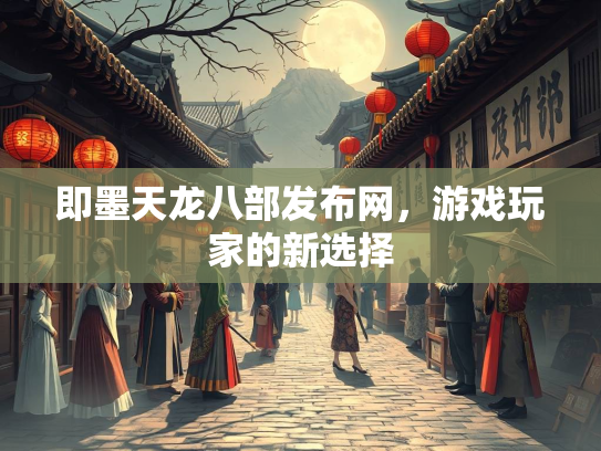 即墨天龙八部发布网，游戏玩家的新选择