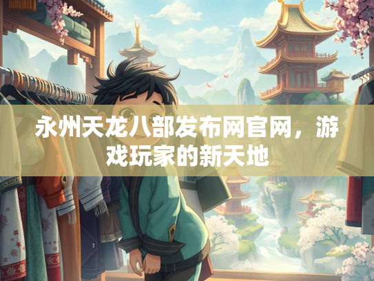 永州天龙八部发布网官网，游戏玩家的新天地  第2张
