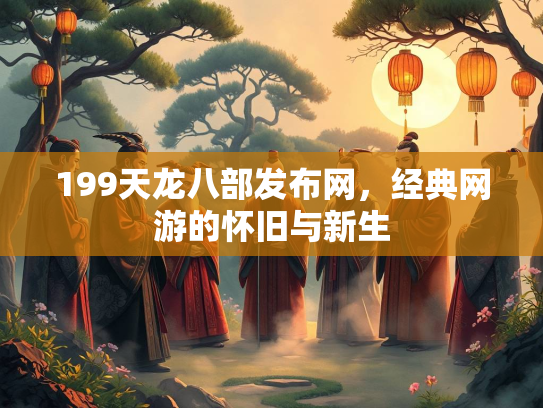 199天龙八部发布网，经典网游的怀旧与新生