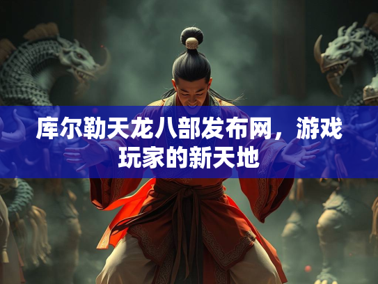 库尔勒天龙八部发布网，游戏玩家的新天地  第2张