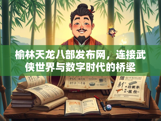 榆林天龙八部发布网，连接武侠世界与数字时代的桥梁  第2张