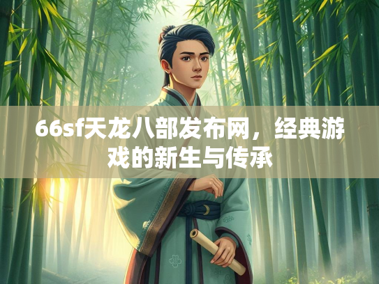 66sf天龙八部发布网，经典游戏的新生与传承  第2张