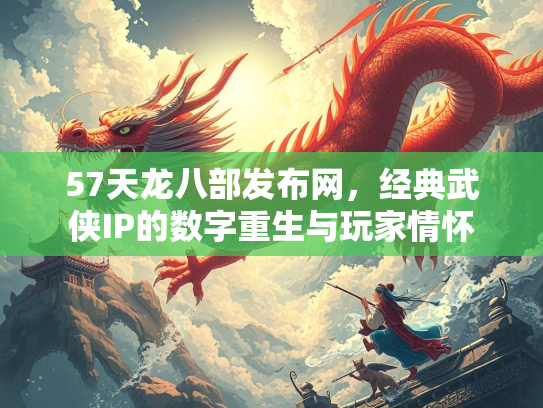 57天龙八部发布网，经典武侠IP的数字重生与玩家情怀  第1张