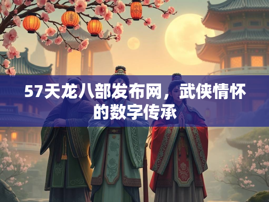 57天龙八部发布网，武侠情怀的数字传承  第1张