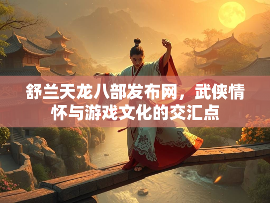 舒兰天龙八部发布网，武侠情怀与游戏文化的交汇点  第2张