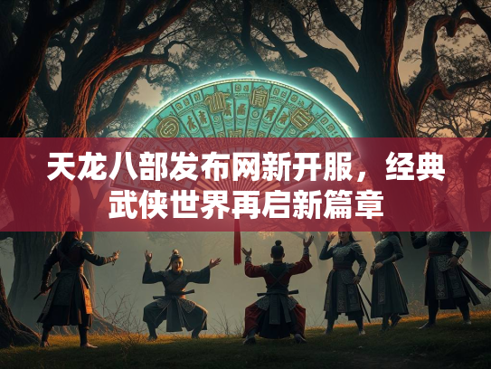 天龙八部发布网新开服，经典武侠世界再启新篇章  第1张