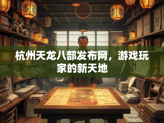 杭州天龙八部发布网，游戏玩家的新天地  第2张