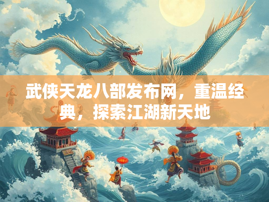 武侠天龙八部发布网，重温经典，探索江湖新天地