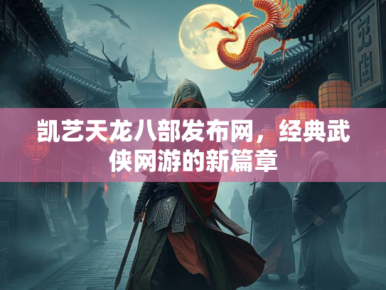 凯艺天龙八部发布网，经典武侠网游的新篇章