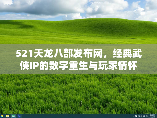521天龙八部发布网，经典武侠IP的数字重生与玩家情怀