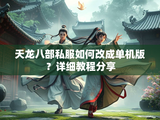 天龙八部私服如何改成单机版？详细教程分享
