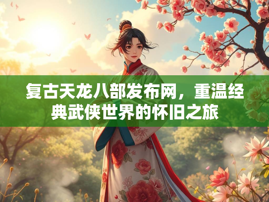 复古天龙八部发布网，重温经典武侠世界的怀旧之旅  第2张