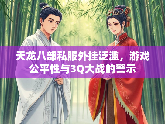 天龙八部私服外挂泛滥，游戏公平性与3Q大战的警示