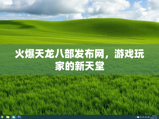 火爆天龙八部发布网，游戏玩家的新天堂  第1张