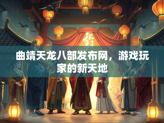 曲靖天龙八部发布网，游戏玩家的新天地  第2张