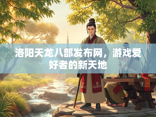 洛阳天龙八部发布网，游戏爱好者的新天地  第3张
