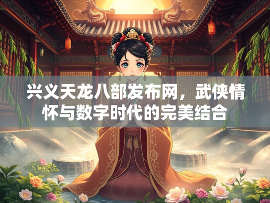 兴义天龙八部发布网，武侠情怀与数字时代的完美结合  第2张