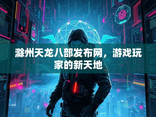 滁州天龙八部发布网，游戏玩家的新天地