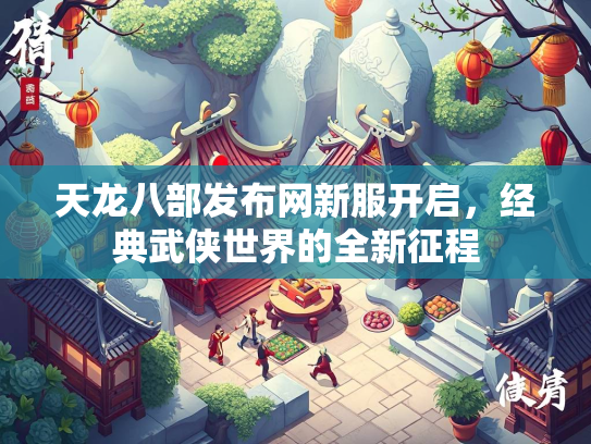 天龙八部发布网新服开启，经典武侠世界的全新征程