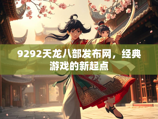 9292天龙八部发布网，经典游戏的新起点  第1张