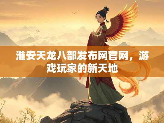 淮安天龙八部发布网官网，游戏玩家的新天地  第1张
