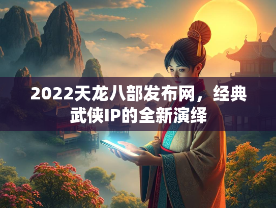2022天龙八部发布网，经典武侠IP的全新演绎  第2张