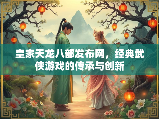 皇家天龙八部发布网，经典武侠游戏的传承与创新  第2张