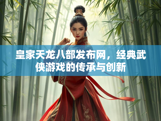 皇家天龙八部发布网，经典武侠游戏的传承与创新  第3张