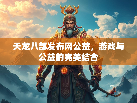 天龙八部发布网公益，游戏与公益的完美结合  第1张