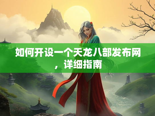 如何开设一个天龙八部发布网，详细指南  第3张