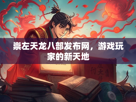 崇左天龙八部发布网，游戏玩家的新天地  第3张