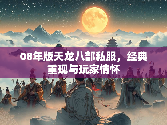 08年版天龙八部私服，经典重现与玩家情怀