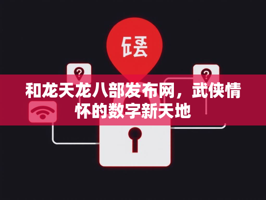 和龙天龙八部发布网，武侠情怀的数字新天地  第1张