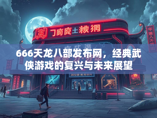 666天龙八部发布网，经典武侠游戏的复兴与未来展望  第2张