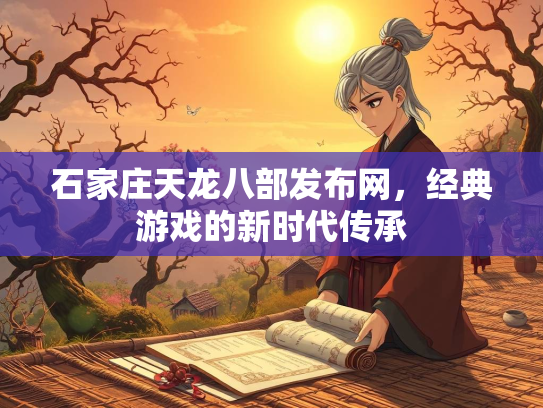 石家庄天龙八部发布网，经典游戏的新时代传承  第1张