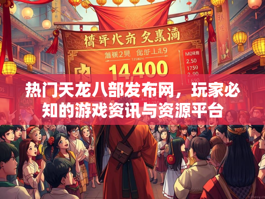 热门天龙八部发布网，玩家必知的游戏资讯与资源平台  第3张