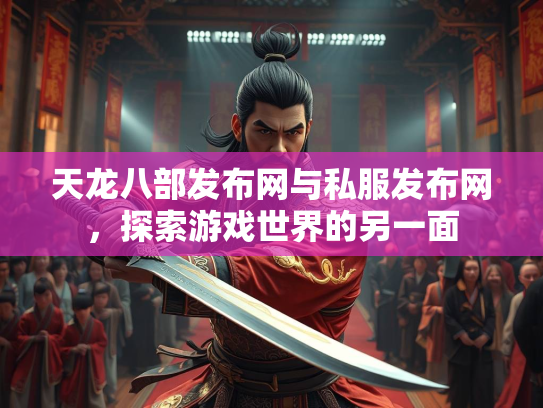 天龙八部发布网与私服发布网，探索游戏世界的另一面  第2张