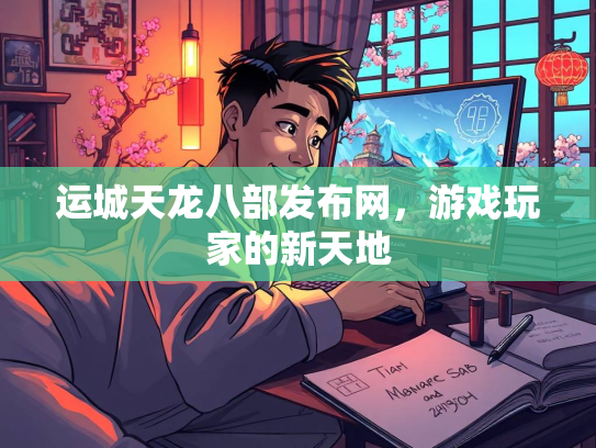 运城天龙八部发布网，游戏玩家的新天地  第1张