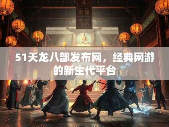 51天龙八部发布网，经典网游的新生代平台  第3张