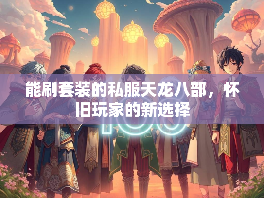 能刷套装的私服天龙八部，怀旧玩家的新选择