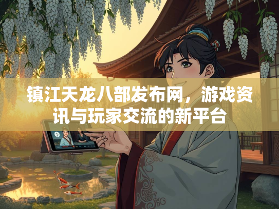 镇江天龙八部发布网，游戏资讯与玩家交流的新平台  第1张