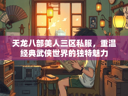 天龙八部美人三区私服，重温经典武侠世界的独特魅力  第4张